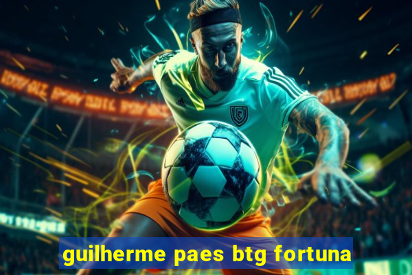 guilherme paes btg fortuna